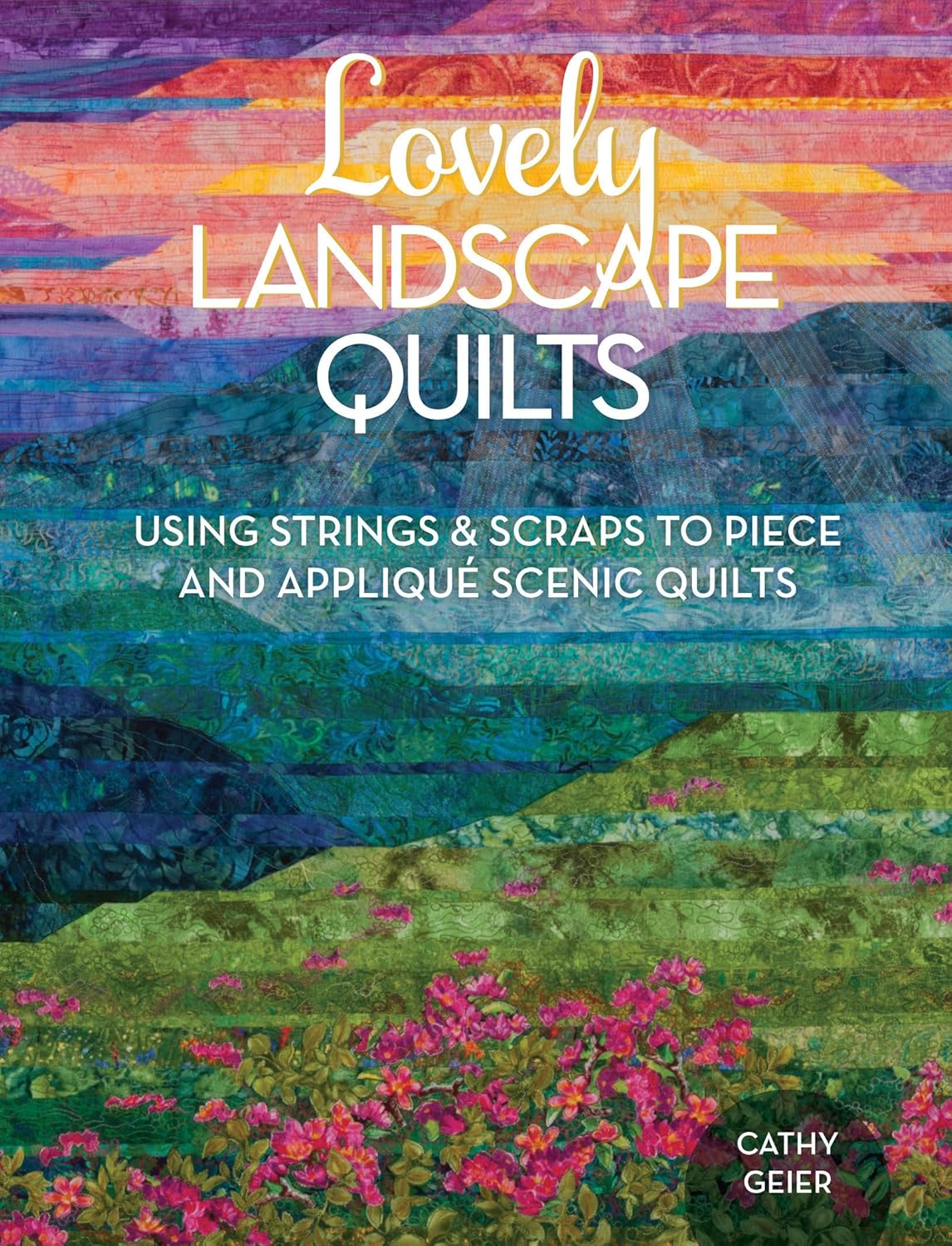 Lovely Landscape Quilts - Cathy Geier
