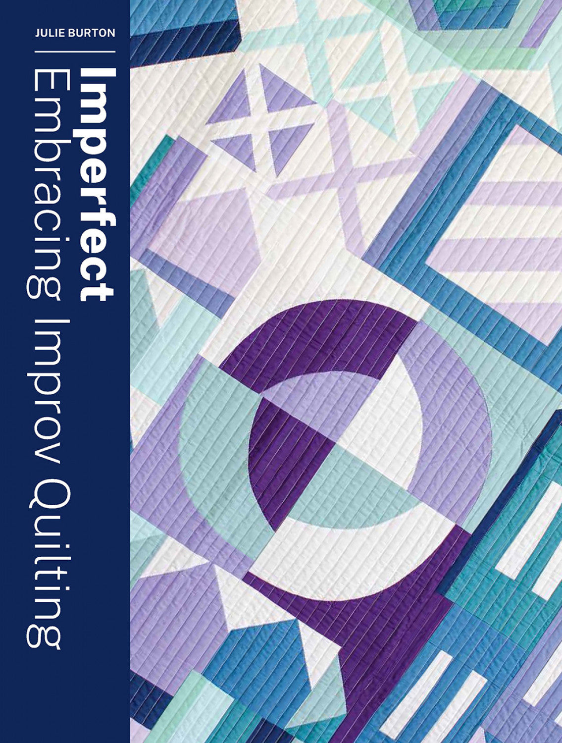 Imperfect -Embracing Improv Quilting by Julie Burton Hardback