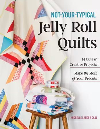 Not-Your-Typical Jelly Roll Quilts by Michelle Lander Cain