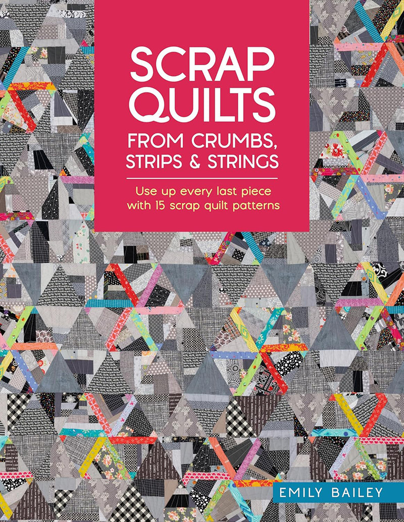 Scrap Quilts from Crumbs,Strips and Strings by Emily Bailey