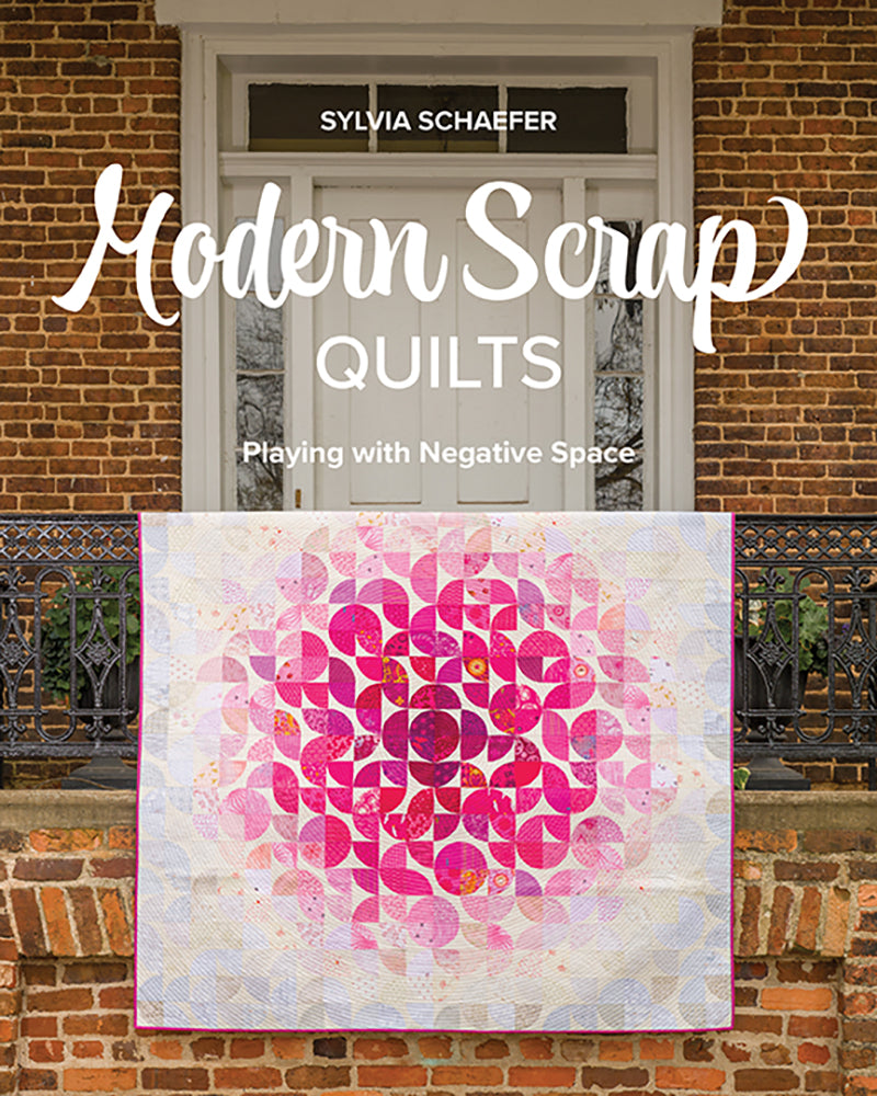 Modern Scrap Quilts  - Playing with Negative Space by Sylvia Schaefer