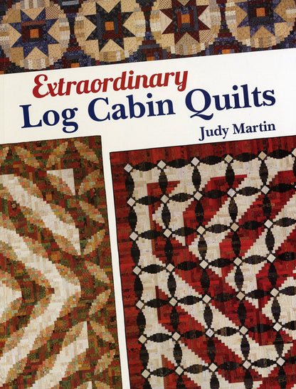 Extaordinary Log Cabin Quilts by Judy Martin
