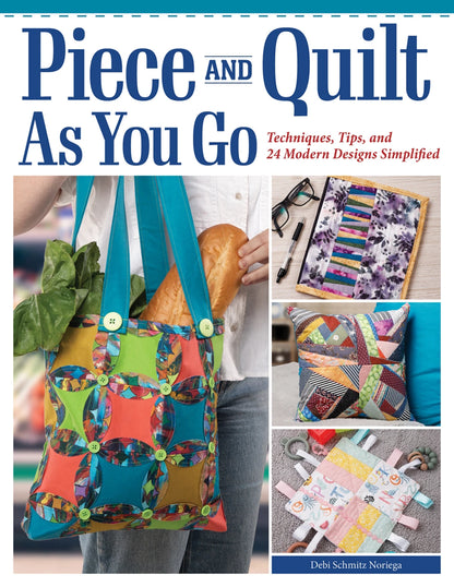 Piece and Quilt As You Go by Debi Schmitz Noriega