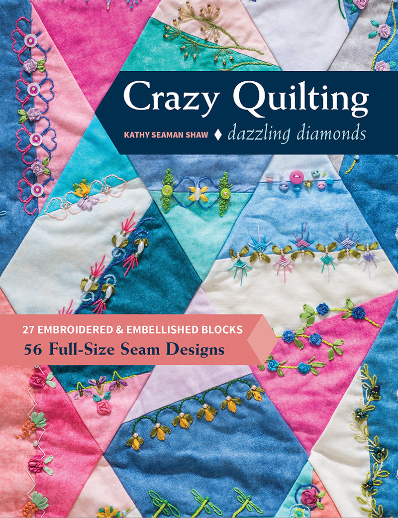 Crazy Quilting Dazzling Diamonds - 27 embroidered & embellished blocks by Kathy Seaman Shaw