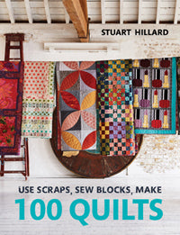 Use Scraps, Sew Blocks, Make 100 Quilts by Stuart Hillard