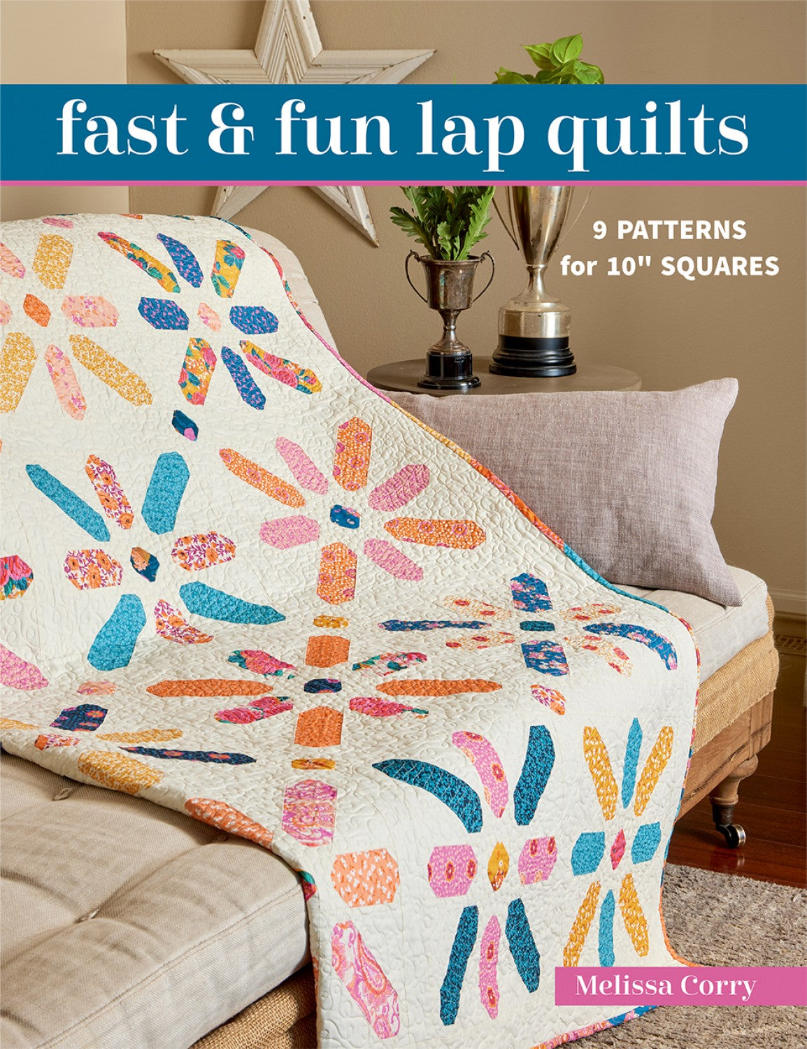 Fast and Fun Lap Quilts by Melissa Corry